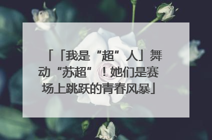 「我是“超”人」舞动“苏超”！她们是赛场上跳跃的青春风暴