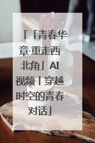 「青春华章·重走西北角」AI视频丨穿越时空的青春对话