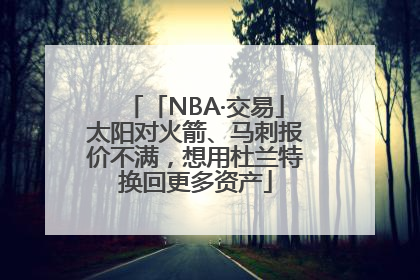 「NBA·交易」太阳对火箭、马刺报价不满，想用杜兰特换回更多资产