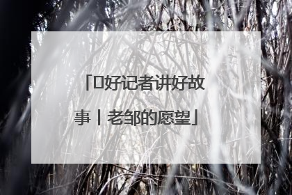  好记者讲好故事丨老邹的愿望