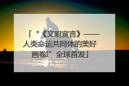 “《文明宣言》——人类命运共同体的美好画卷I”全球首发
