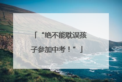 “绝不能耽误孩子参加中考！”