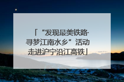 “发现最美铁路·寻梦江南水乡”活动走进沪宁沿江高铁