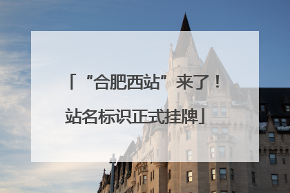 “合肥西站”来了！站名标识正式挂牌