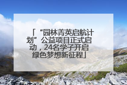 “园林菁英启航计划”公益项目正式启动，24名学子开启绿色梦想新征程