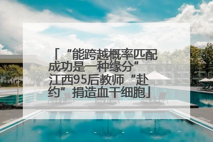 “能跨越概率匹配成功是一种缘分” 江西95后教师“赴约”捐造血干细胞