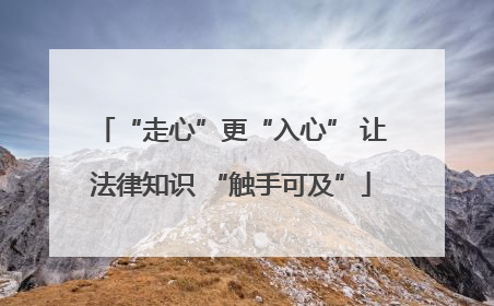 “走心”更“入心” 让法律知识 “触手可及”