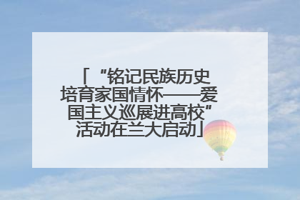 “铭记民族历史 培育家国情怀——爱国主义巡展进高校”活动在兰大启动