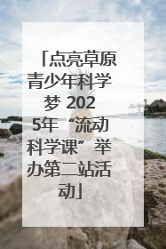点亮草原青少年科学梦 2025年“流动科学课”举办第二站活动