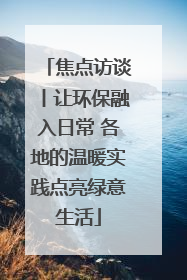 焦点访谈丨让环保融入日常 各地的温暖实践点亮绿意生活