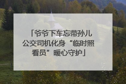 爷爷下车忘带孙儿 公交司机化身“临时照看员”暖心守护