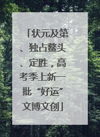 状元及第、独占鳌头、定胜，高考季上新一批“好运”文博文创