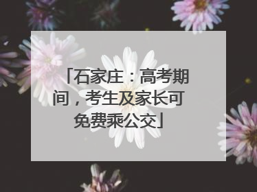石家庄：高考期间，考生及家长可免费乘公交