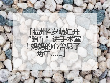 福州4岁萌娃开“跑车”进手术室！妈妈的心曾悬了两年……
