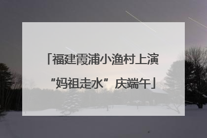福建霞浦小渔村上演“妈祖走水”庆端午