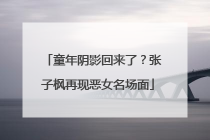 童年阴影回来了？张子枫再现恶女名场面