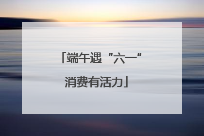 端午遇“六一” 消费有活力