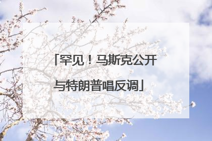 罕见！马斯克公开与特朗普唱反调