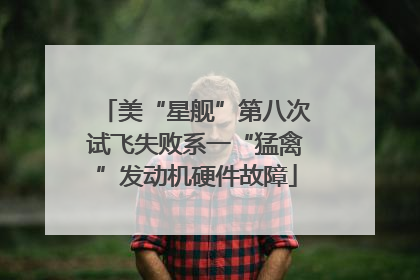 美“星舰”第八次试飞失败系一“猛禽”发动机硬件故障