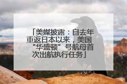 美媒披露：自去年重返日本以来，美国“华盛顿”号航母首次出航执行任务
