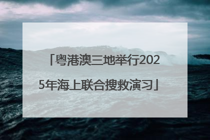 粤港澳三地举行2025年海上联合搜救演习