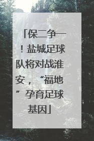 保二争一！盐城足球队将对战淮安，“福地”孕育足球基因