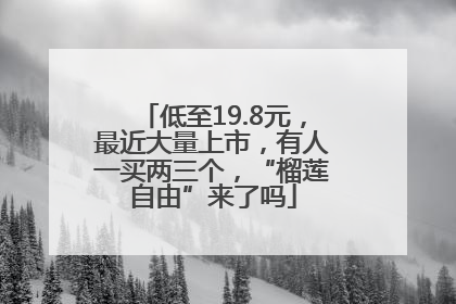 低至19.8元，最近大量上市，有人一买两三个，“榴莲自由”来了吗