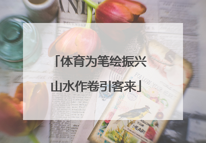 体育为笔绘振兴 山水作卷引客来