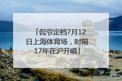 侃爷定档7月12日上海体育场，时隔17年在沪开唱