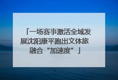 一场赛事激活全域发展沈阳康平跑出文体旅融合“加速度”
