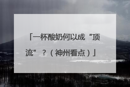 一杯酸奶何以成“顶流”？（神州看点）