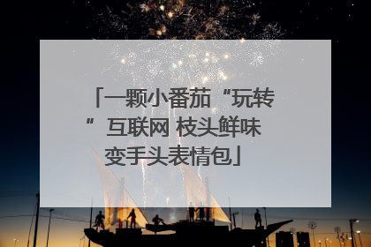 一颗小番茄“玩转”互联网 枝头鲜味变手头表情包