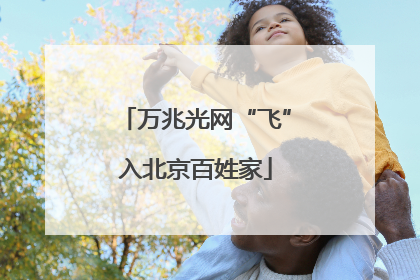万兆光网“飞”入北京百姓家