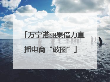 万宁诺丽果借力直播电商“破圈”