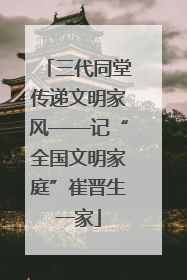 三代同堂传递文明家风——记“全国文明家庭”崔晋生一家