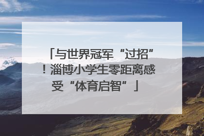 与世界冠军“过招”！淄博小学生零距离感受“体育启智”