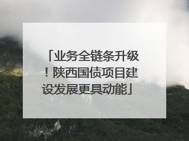业务全链条升级！陕西国债项目建设发展更具动能