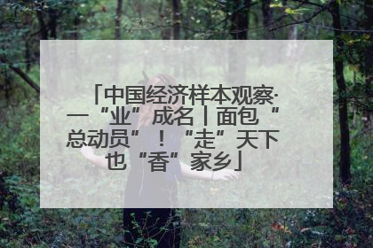 中国经济样本观察·一“业”成名丨面包“总动员”！“走”天下也“香”家乡
