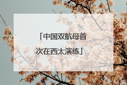 中国双航母首次在西太演练