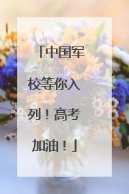 中国军校等你入列！高考加油！