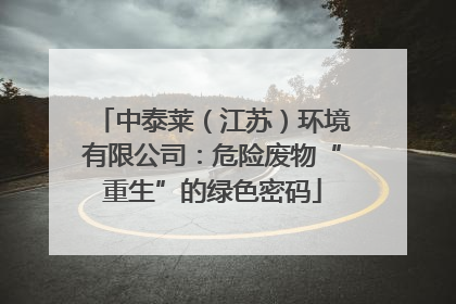 中泰莱（江苏）环境有限公司：危险废物“重生”的绿色密码