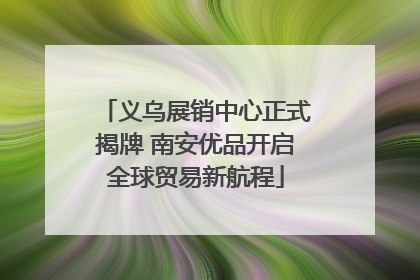 义乌展销中心正式揭牌 南安优品开启全球贸易新航程