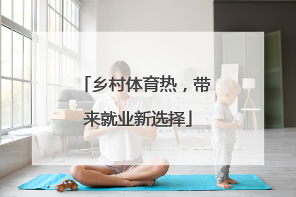 乡村体育热，带来就业新选择