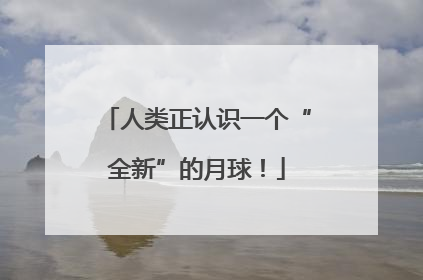 人类正认识一个“全新”的月球！