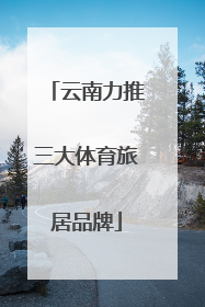 云南力推三大体育旅居品牌