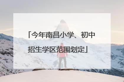 今年南昌小学、初中招生学区范围划定