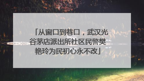 从窗口到巷口，武汉光谷茅店派出所社区民警樊艳玲为民初心永不改