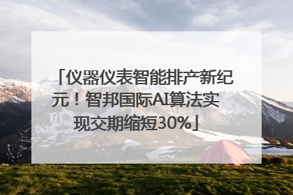 仪器仪表智能排产新纪元！智邦国际AI算法实现交期缩短30%