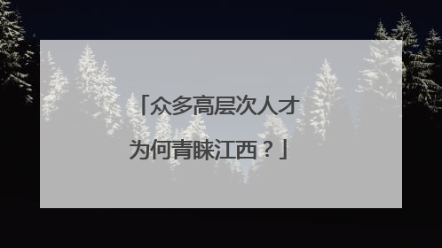 众多高层次人才为何青睐江西？