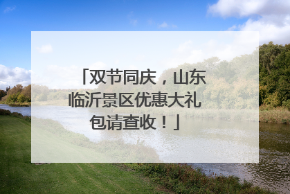 双节同庆，山东临沂景区优惠大礼包请查收！